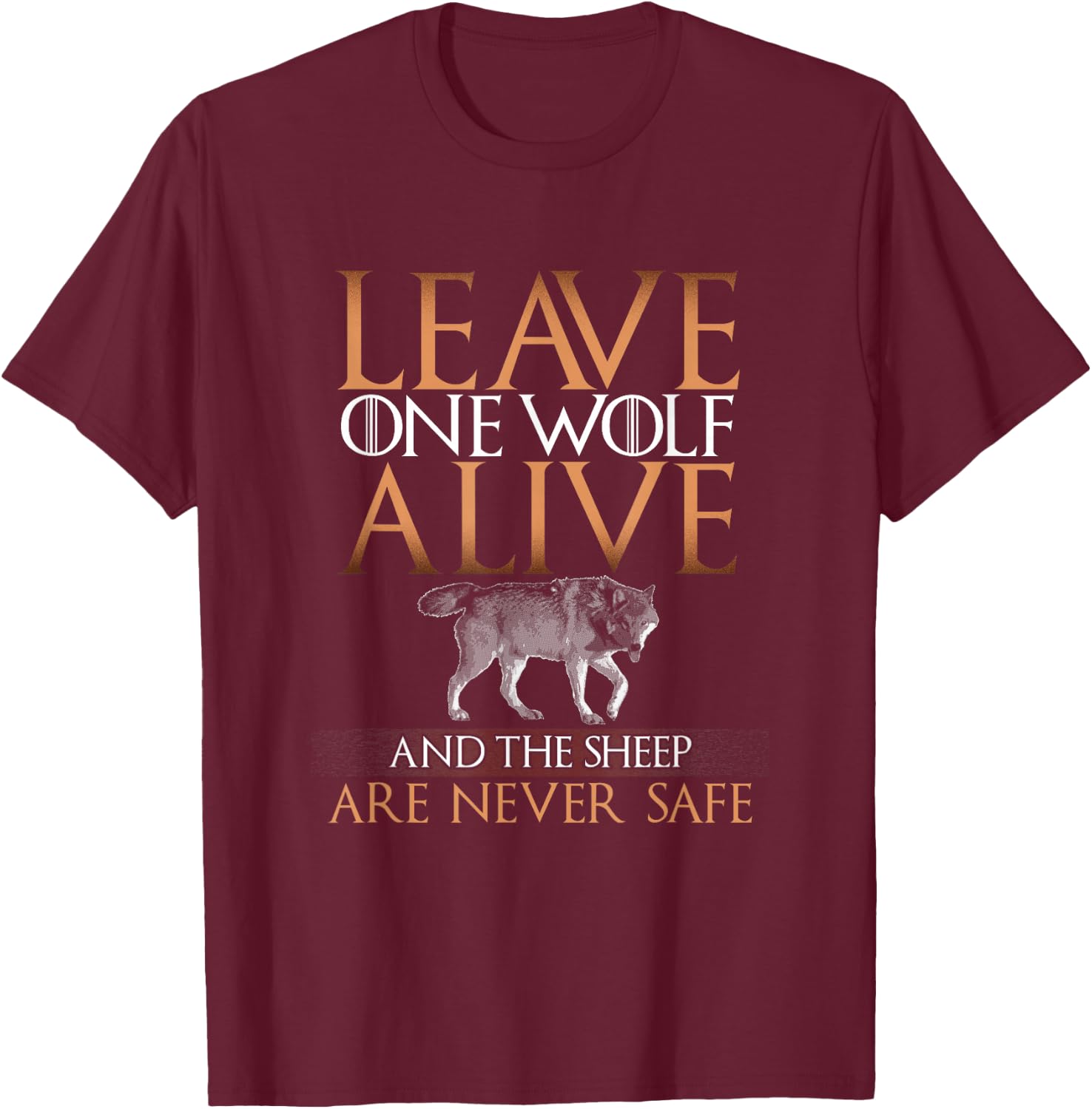 Leave One Wolf Alive and the Sheep are Never Safe T Shirt T-Shirt - T-Shirt | Maroon