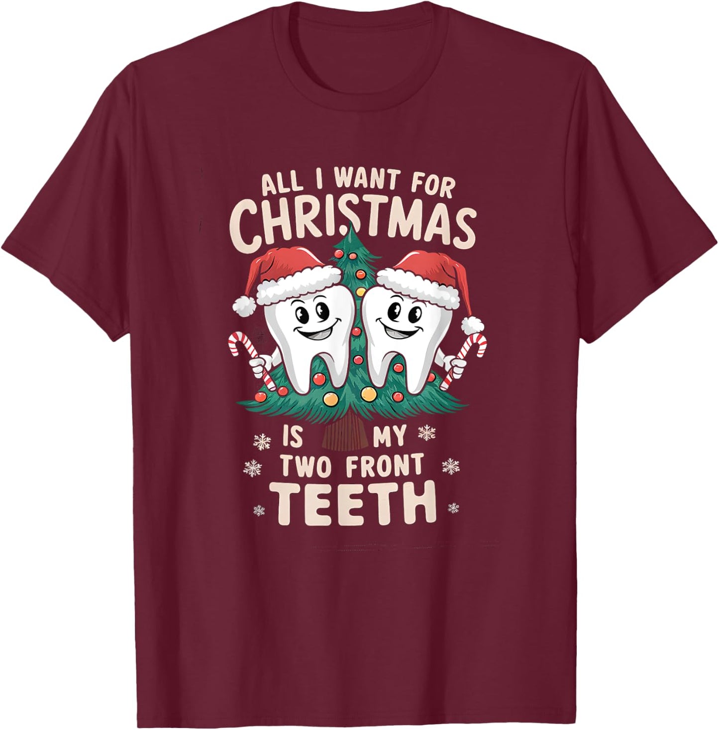 All I Want for Christmas Is My Two Front Teeth Dentist Xmas T-Shirt - T-Shirt | Maroon