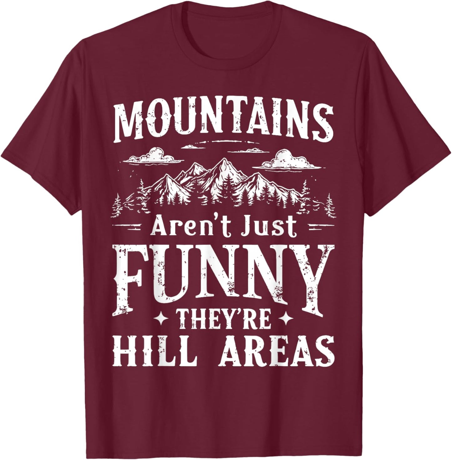 Mountains Aren't Just Funny They're Hill Areas Adventure T-Shirt - T-Shirt | Maroon