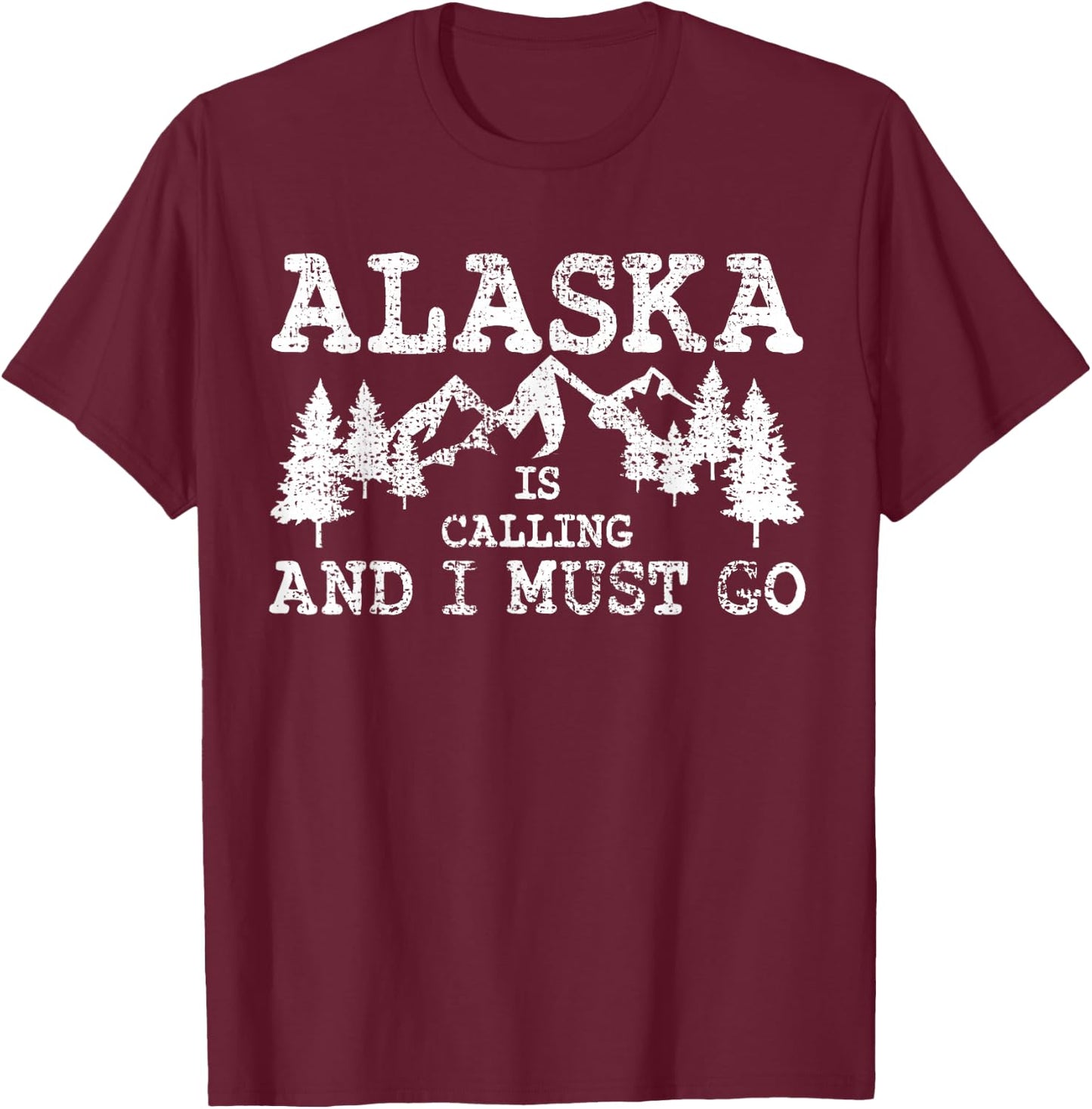 Alaska Is Calling And I Must Go T-Shirt - T-Shirt | Maroon