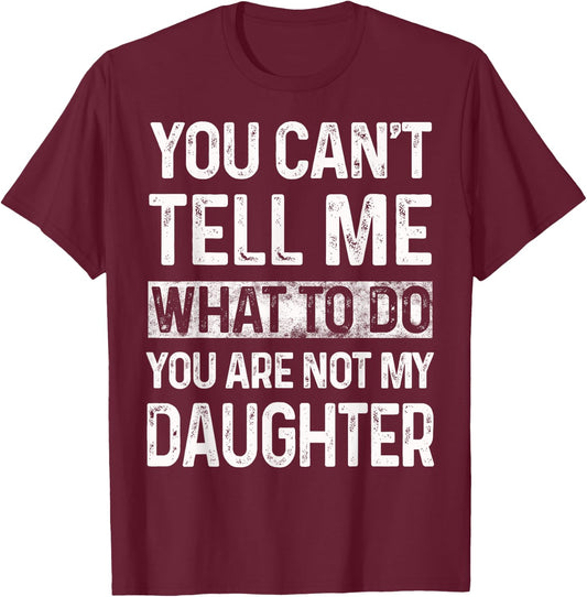 You can't tell me what to do You are not my daughter Vintage T-Shirt - T-Shirt | Maroon