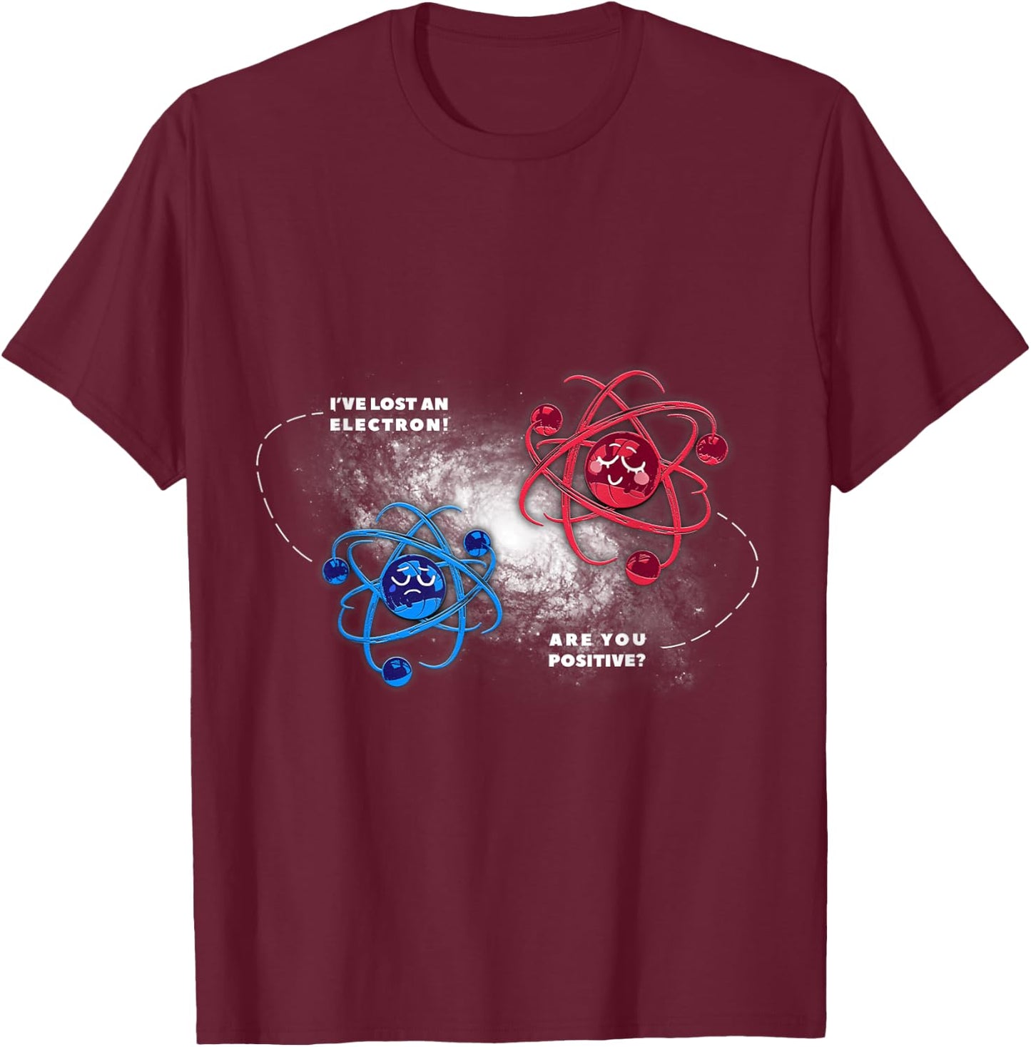 Physics Chemistry Lost Electron are You Positive T-Shirt - T-Shirt | Maroon