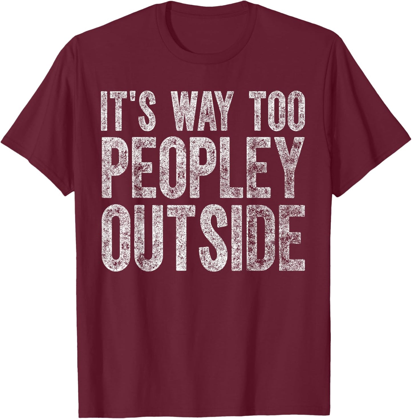 Cute Introvert Gift It's Way Too Peopley Outside T-Shirt - T-Shirt | Maroon