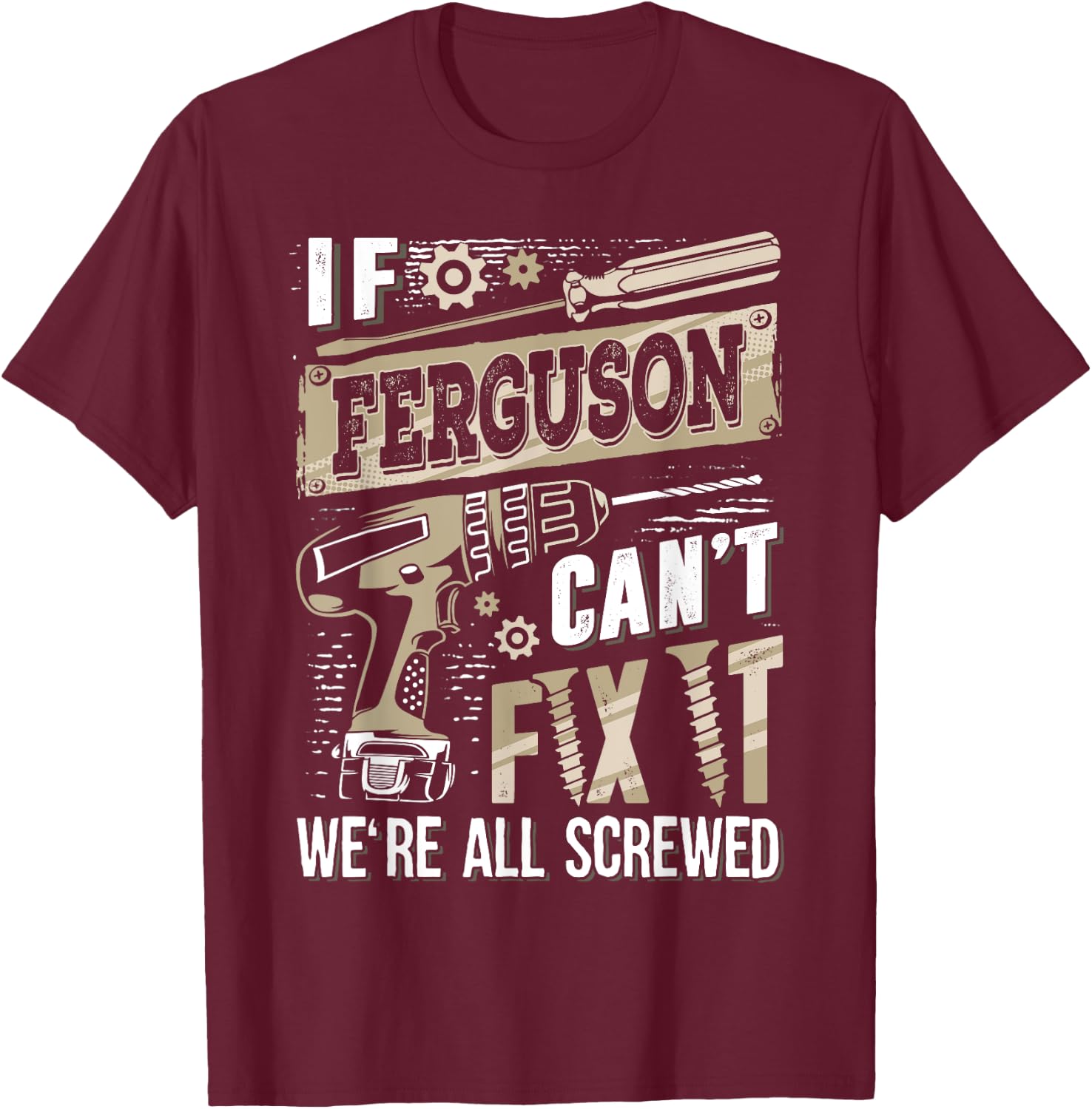 If FERGUSON Can't Fix It We're All Screwed Humor Family Name T-Shirt - T-Shirt | Maroon