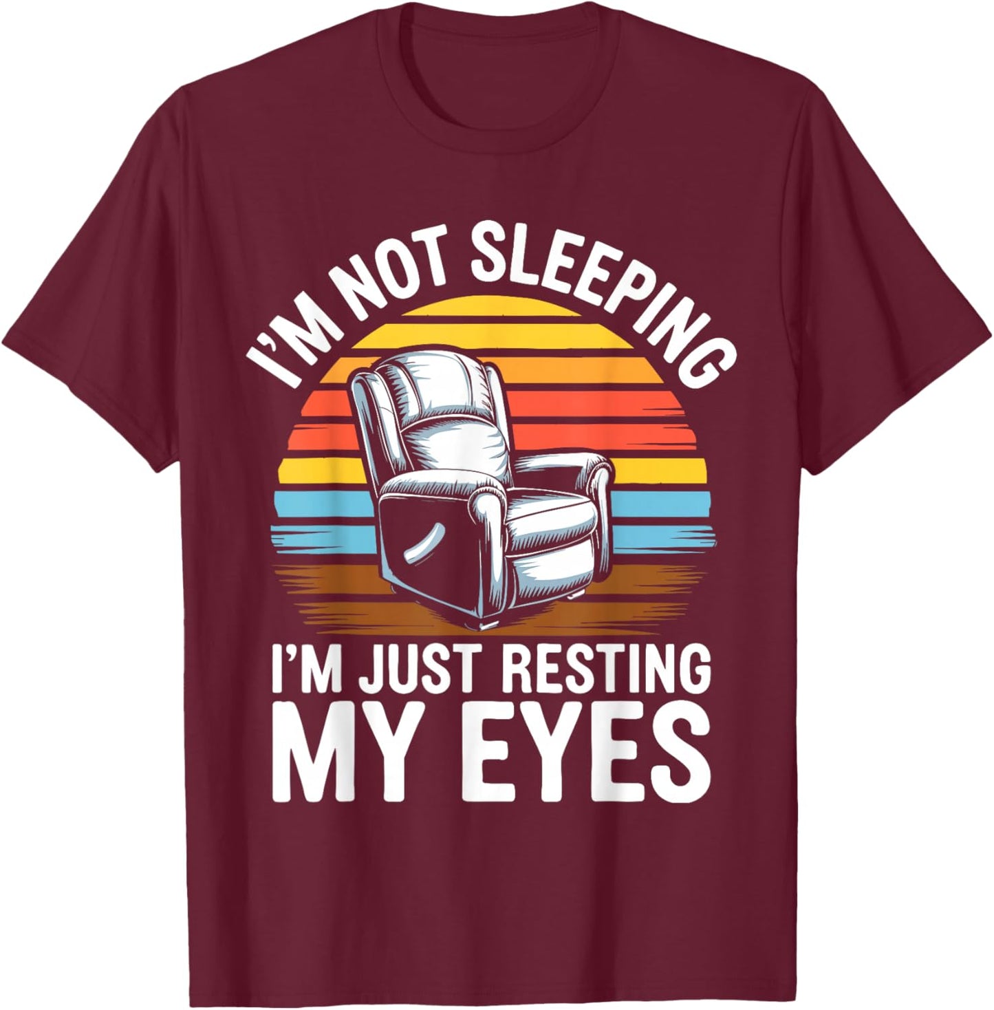 I'm Not Sleeping I'm Just Resting My Eyes Shirt Fathers Day T-Shirt - T-Shirt | Maroon