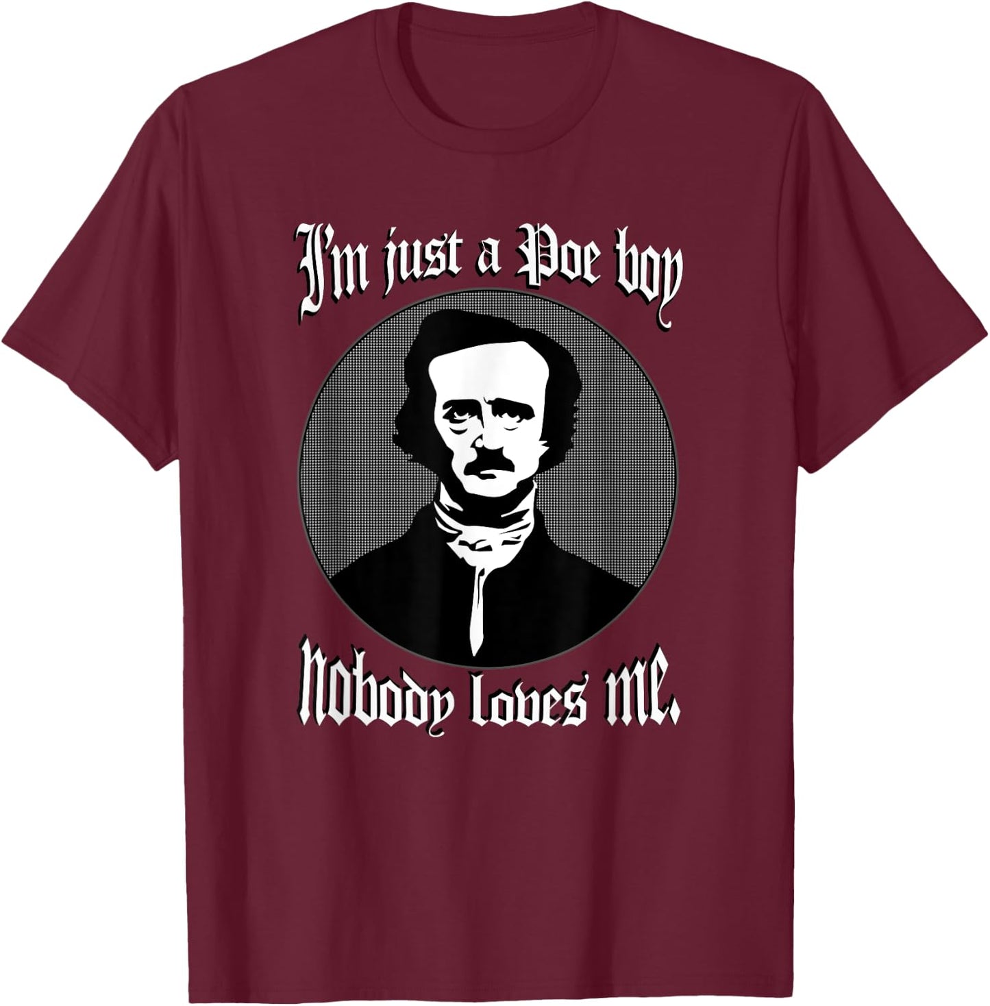 I'm Just A Poe Boy Nobody Loves Me Shirt Edgar Allan Poe Pun T-Shirt - T-Shirt | Maroon