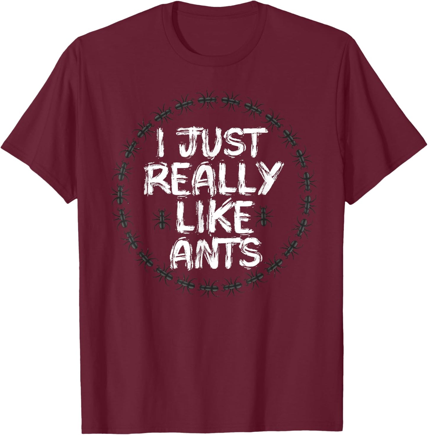 I just really like ants for lovers ant collector and Insects T-Shirt - T-Shirt | Maroon