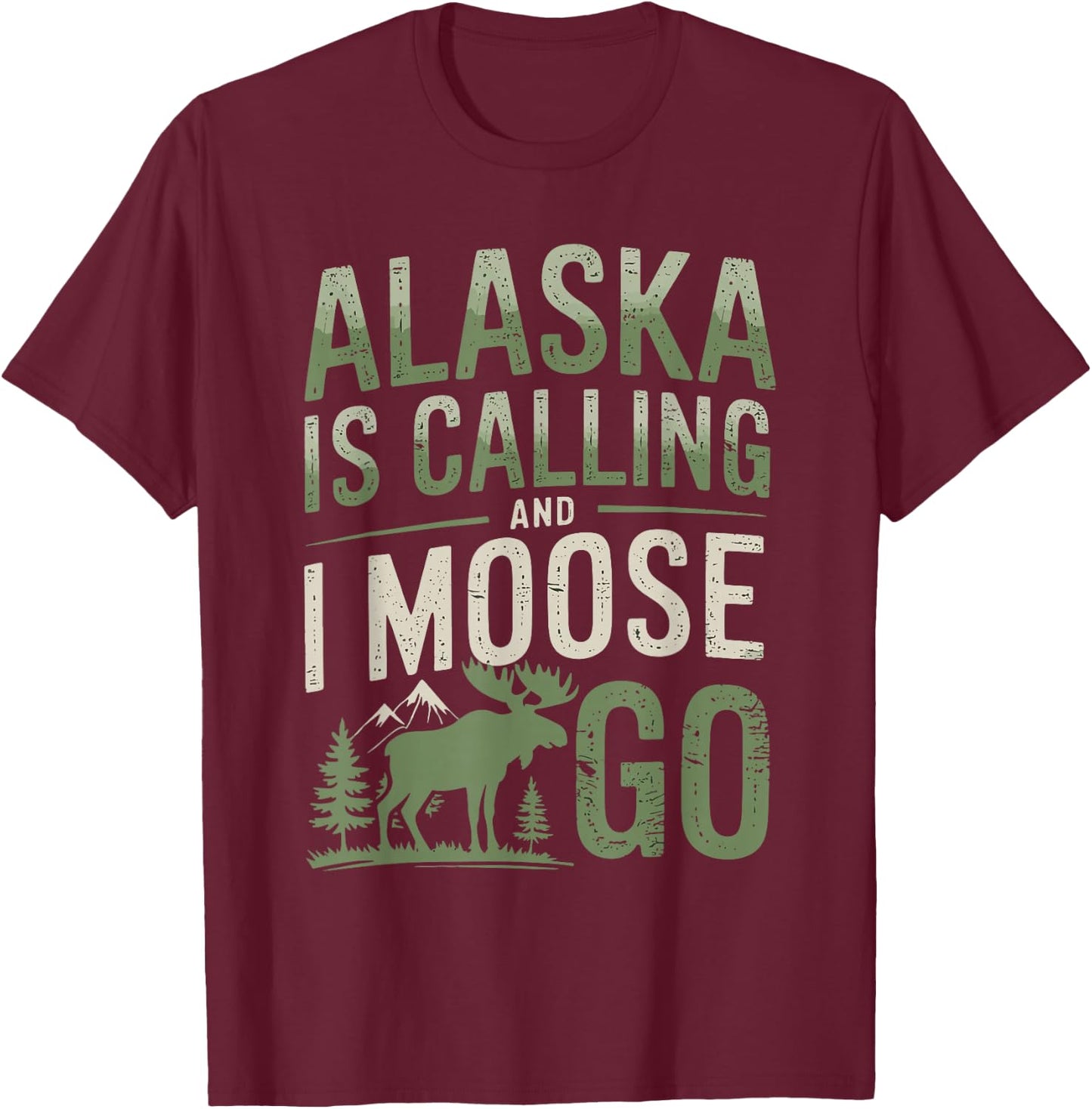 Alaska Is Calling And I Moose Go T-Shirt - T-Shirt | Maroon
