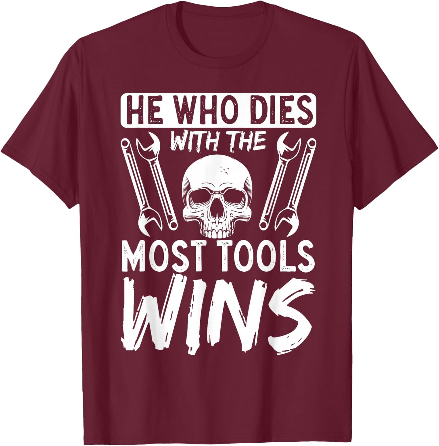 He Who Dies With The Most Tools Wins T-Shirt - T-Shirt | Maroon
