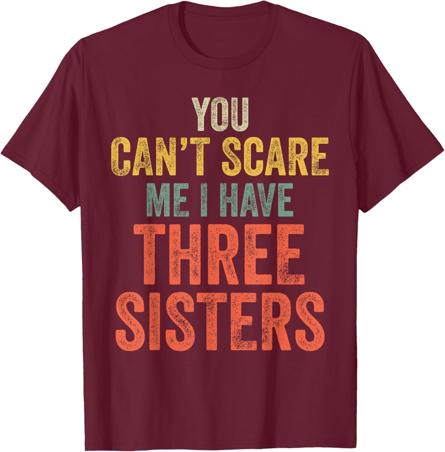 You Can't Scare Me I Have Three Sisters Funny Brothers Gift T-Shirt - T-Shirt | Maroon
