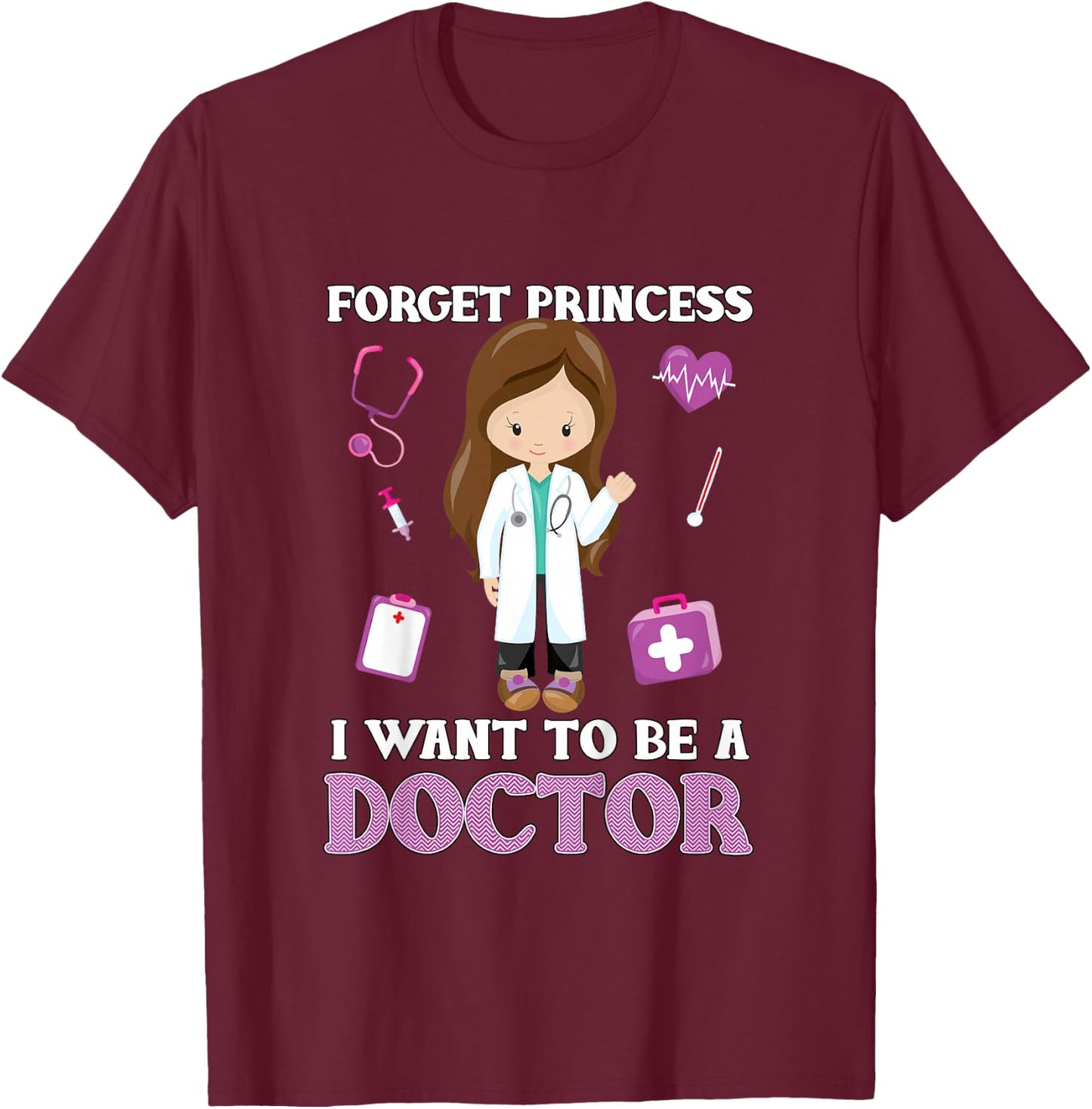 Forget Princess I Want to Be a Doctor - Aspirational T-Shirt - T-Shirt | Maroon