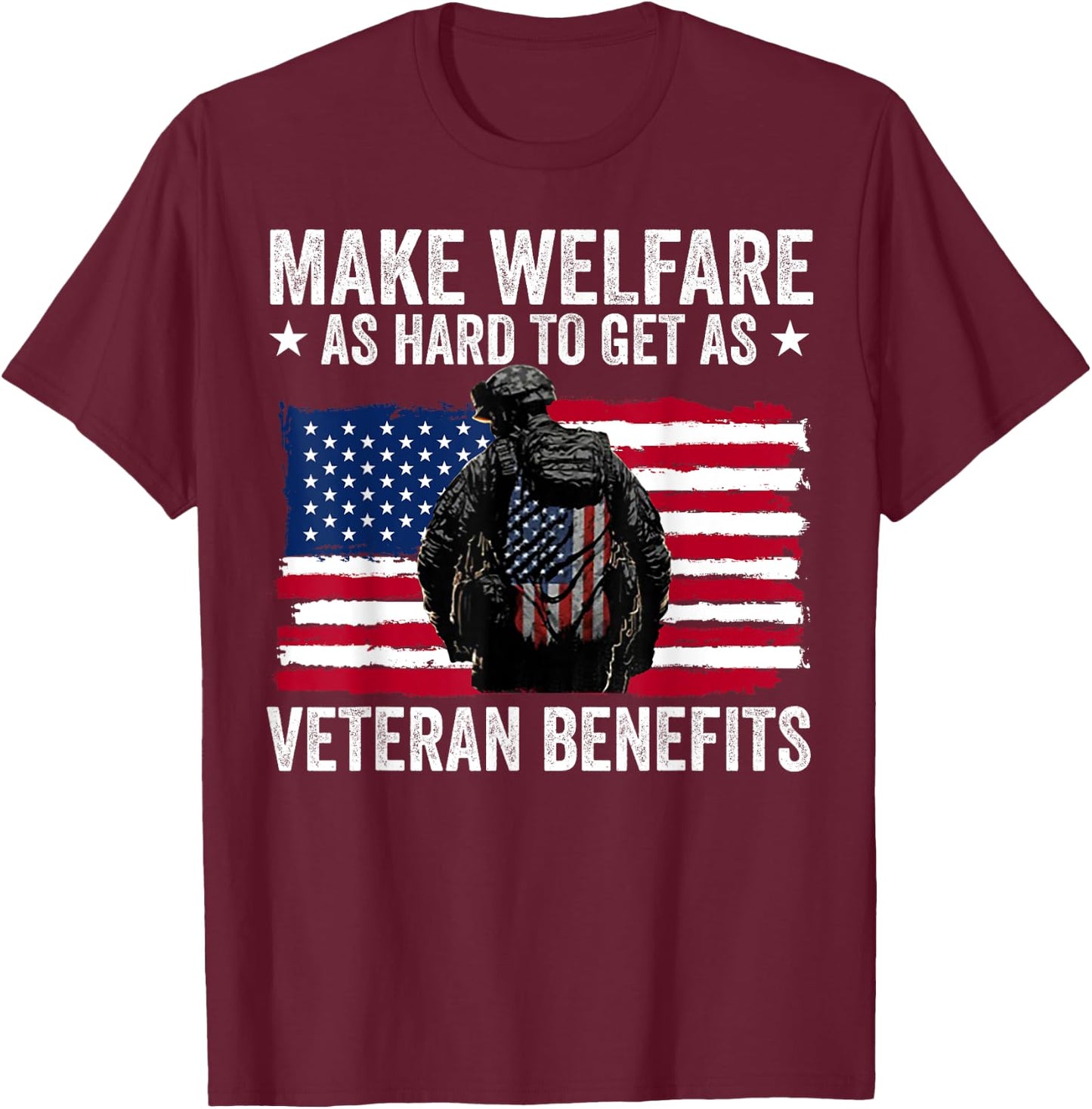 Make Welfare As Hard To Get As Veteran Benefits T-Shirt - T-Shirt | Maroon