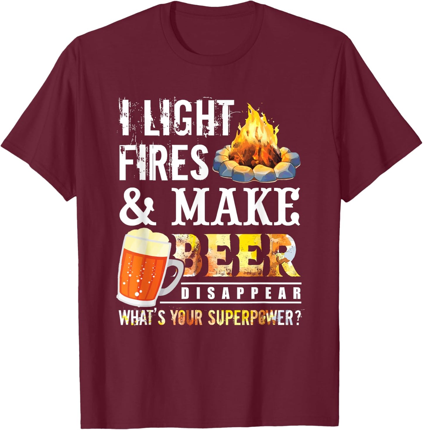 I Light Fires And Make Beer Disappear Drinking Camping Gift T-Shirt - T-Shirt | Maroon