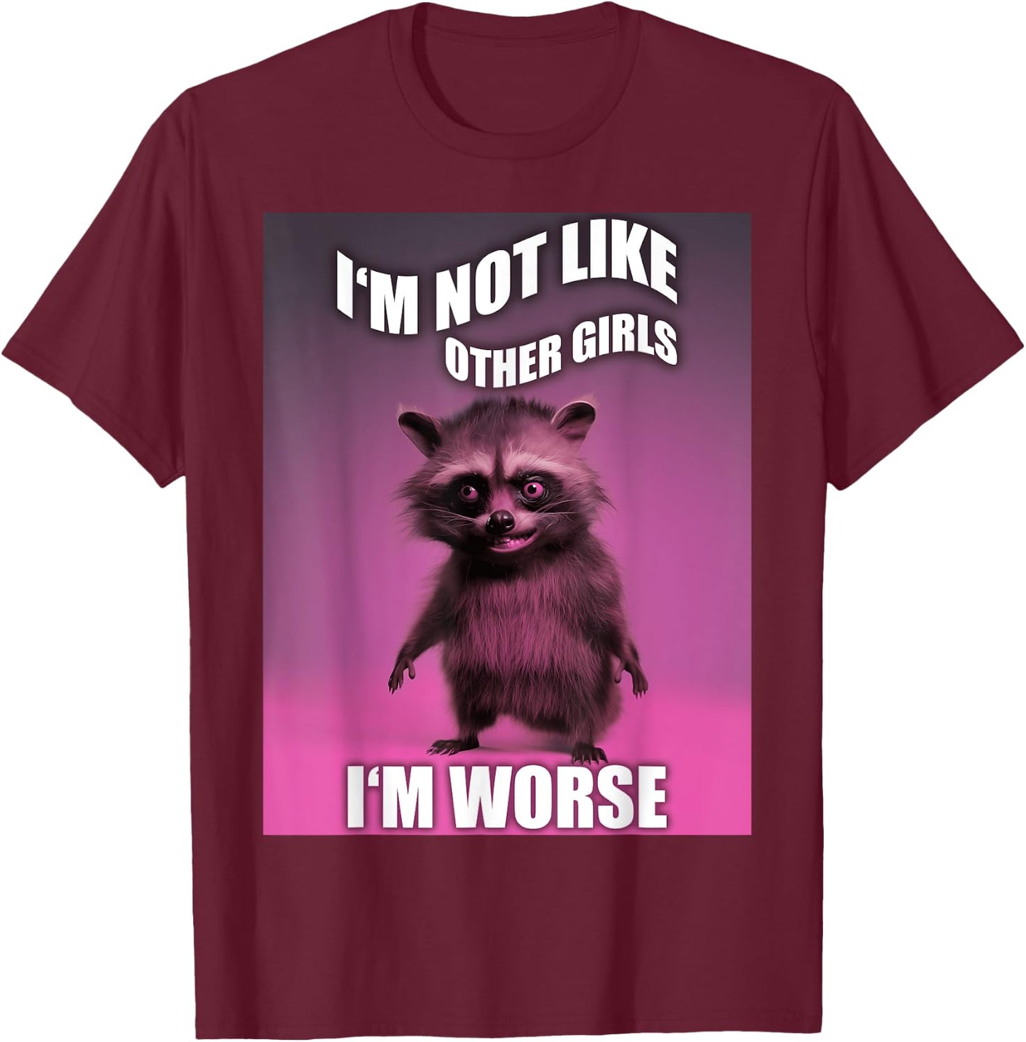 I'm Not Like Other Girls I'm Worse Funny Raccoon Meme T-Shirt - T-Shirt | Maroon
