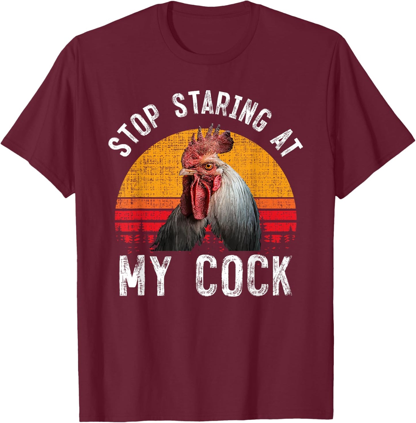 Funny Chicken Rooster Stop Staring At My Cock Gift T-Shirt - T-Shirt | Maroon