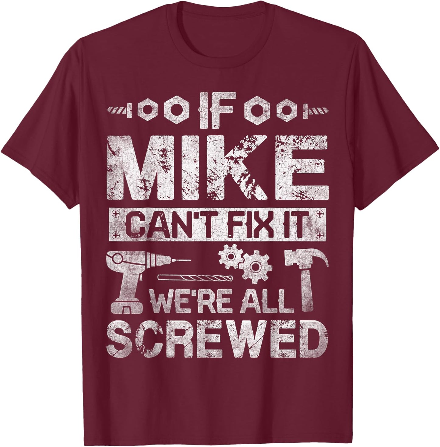 If Mike Can't Fix it We're All Screwed Funny Fathers Gift T-Shirt - T-Shirt | Maroon