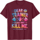 Funny Workout Shirt Dear Trainer Please Don't Kill Me Today T-Shirt - T-Shirt | Maroon