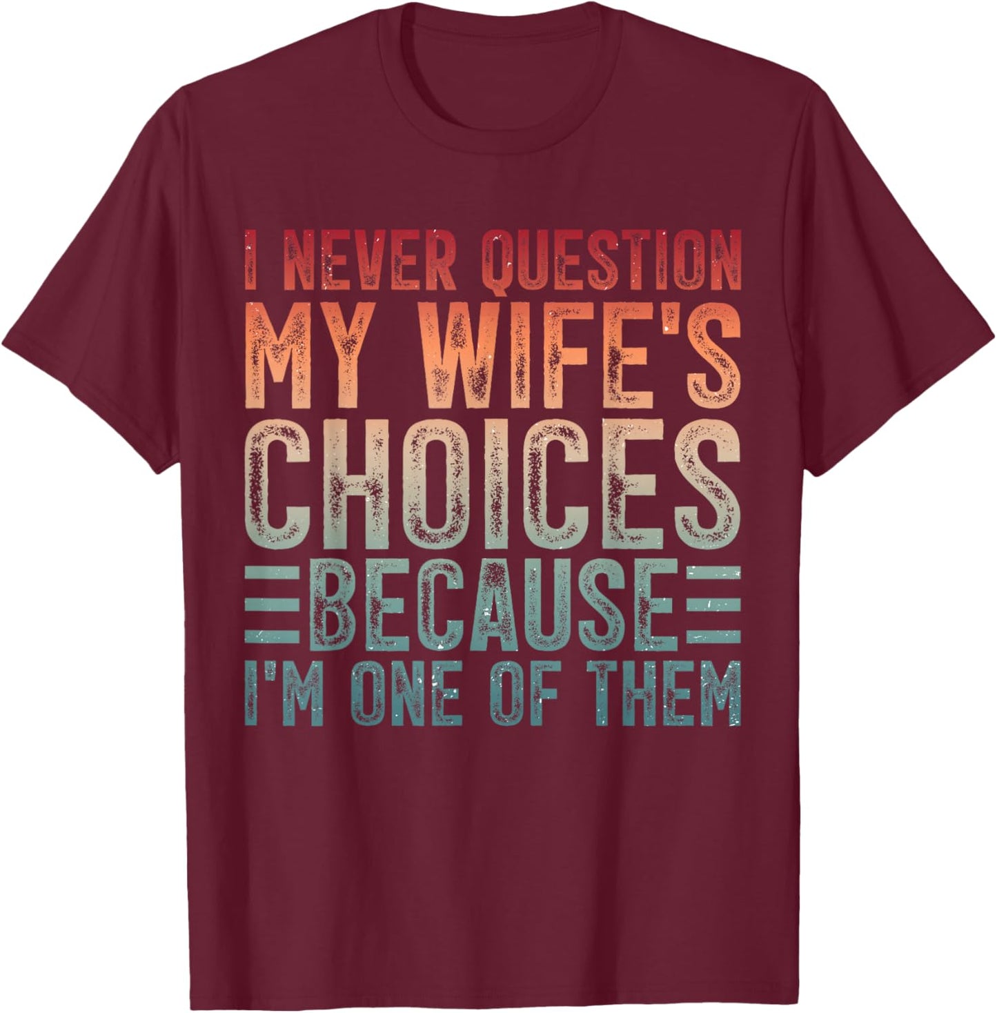 Couples Joke I Never Question My Wife's Choices Marriage Pun T-Shirt - T-Shirt | Maroon