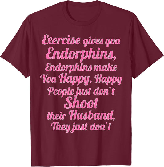 Exercise Gives You Endorphins Funny Women's Wife Gift T-Shirt - T-Shirt | Maroon