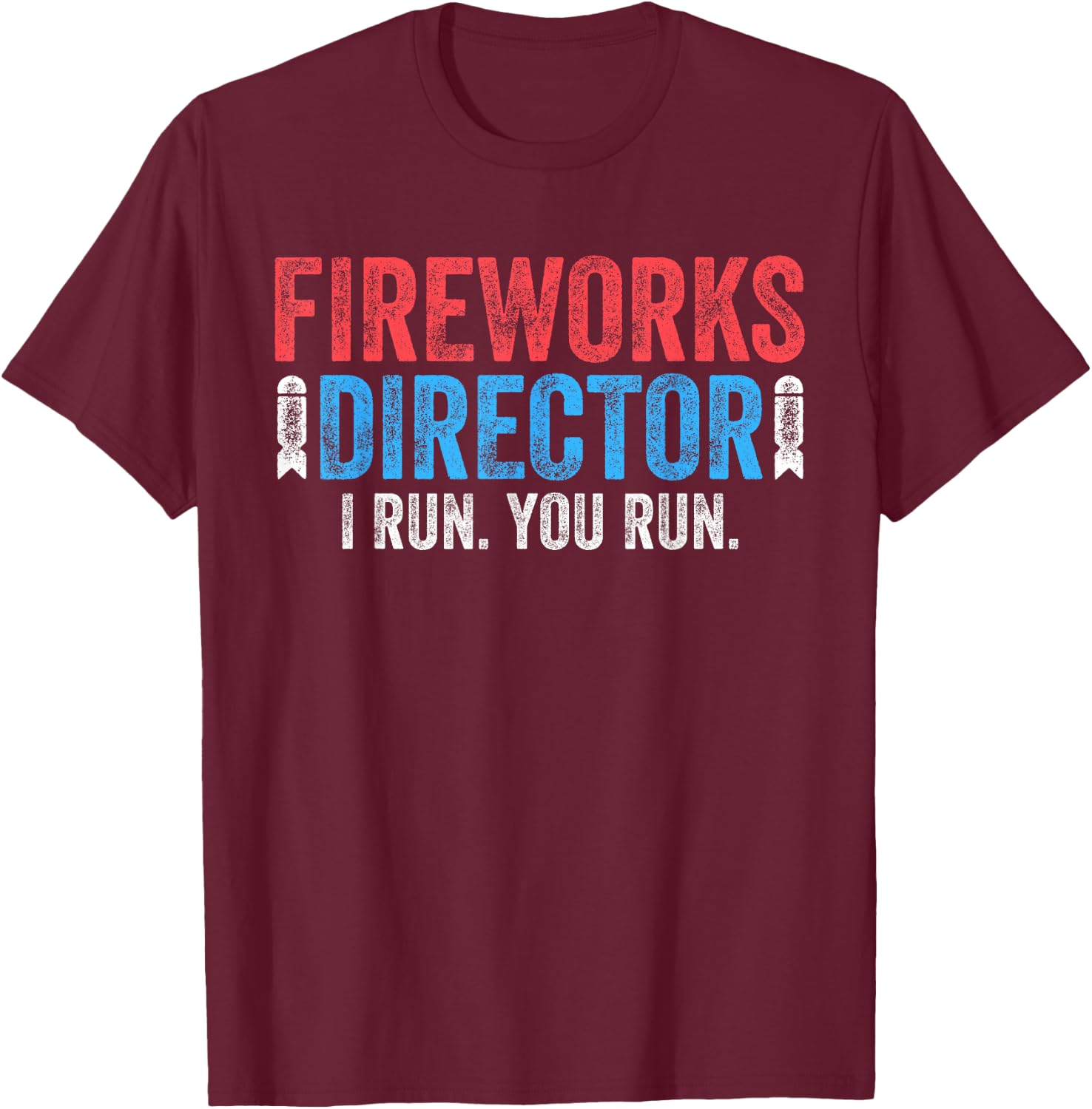 Fireworks Director Shirt I Run You Run 4th of July T-Shirt - T-Shirt | Maroon