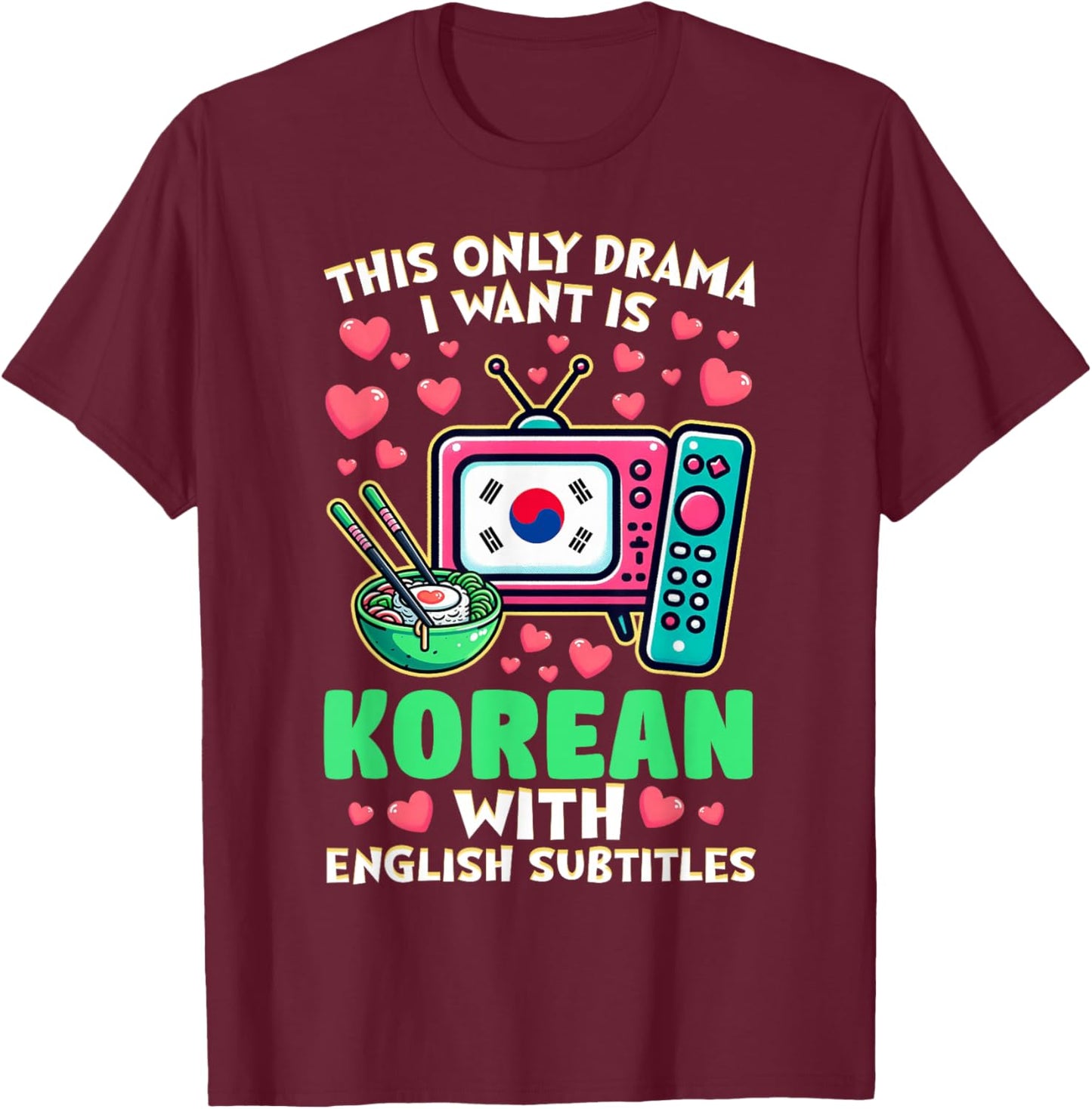 The Only Drama I Want is Korean with English Subtitles T-Shirt - T-Shirt | Maroon
