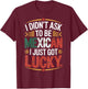 I Didn't Ask to Be Mexican I Just Got Lucky Pride T-Shirt - T-Shirt | Maroon
