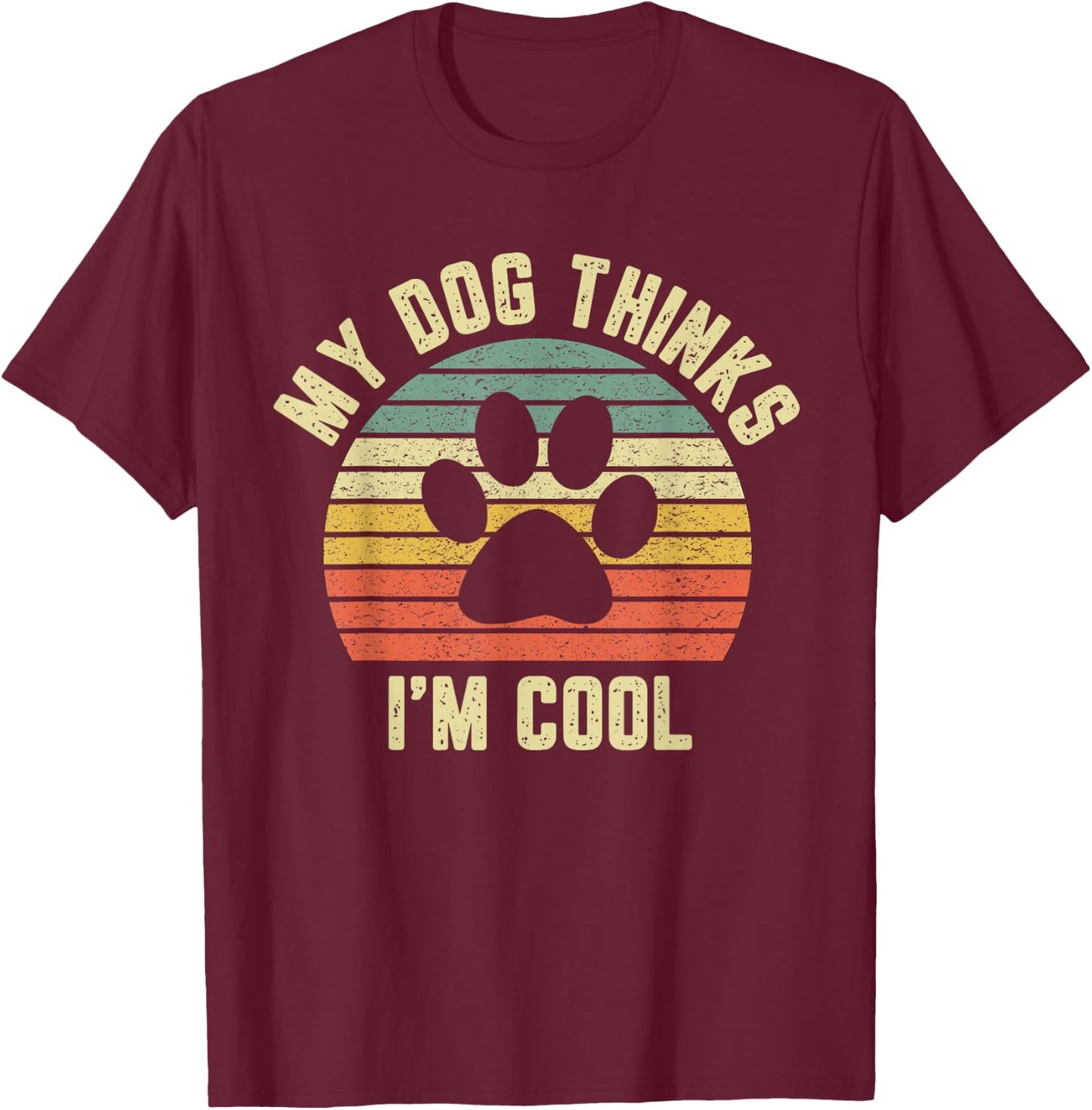 My Dog Thinks I'm Cool Shirt Funny Dog Lover Retro T-Shirt - T-Shirt | Maroon