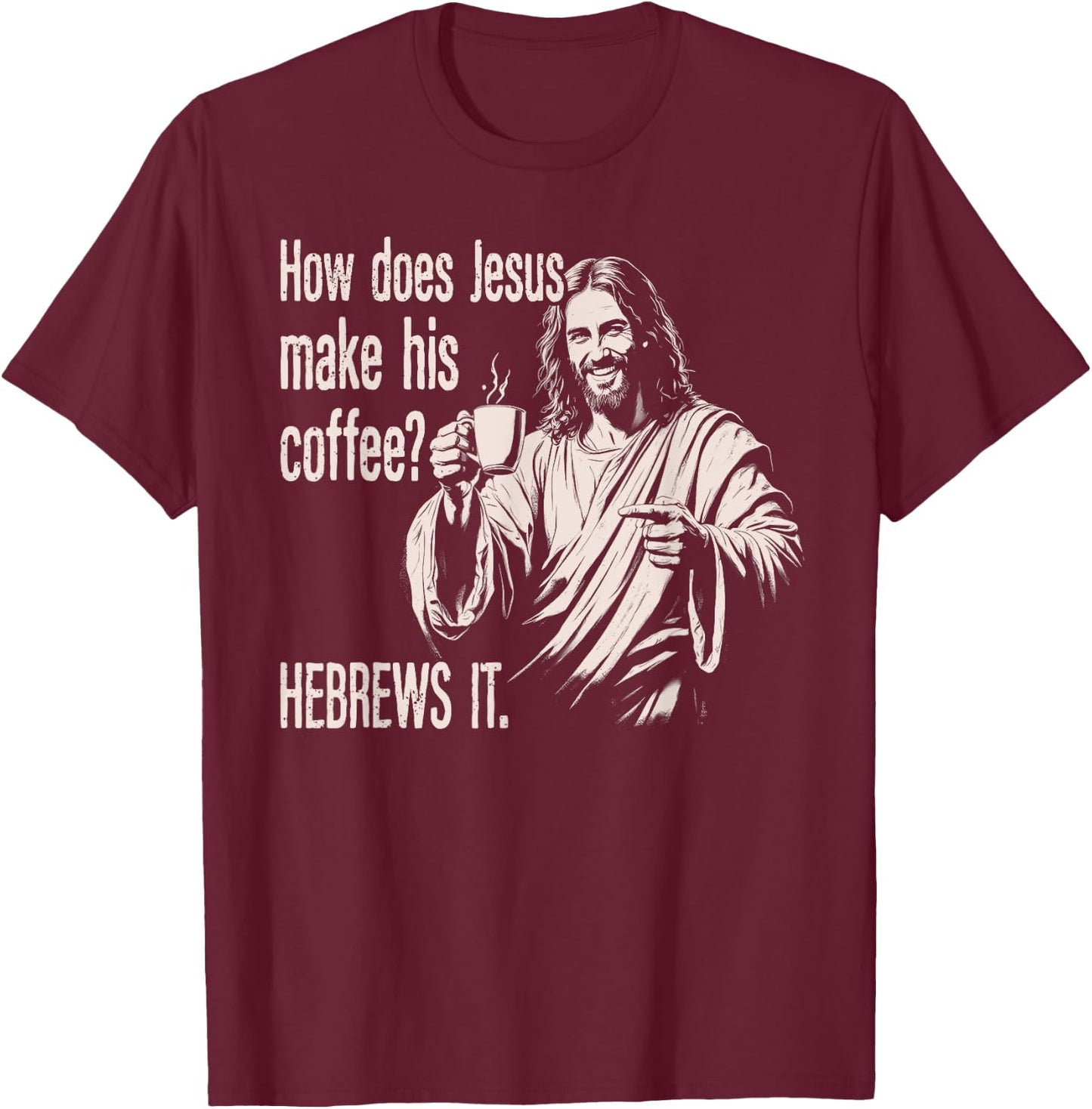 How Does Jesus Make His Coffee Hebrews It Funny Christian T-Shirt - T-Shirt | Maroon