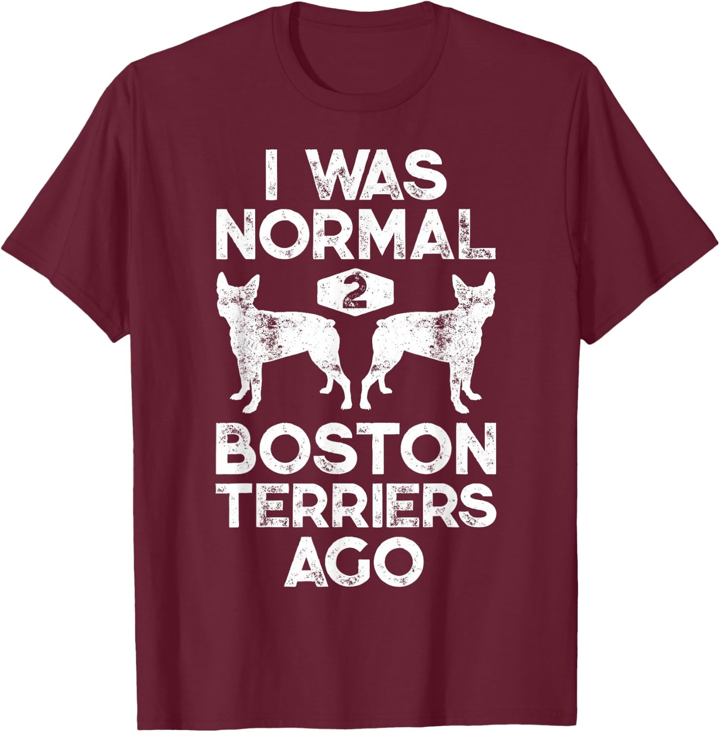 I Was Normal 2 Boston Terriers Ago Funny Dog Lover Gifts Women Girls Kids T-Shirt - T-Shirt | Maroon