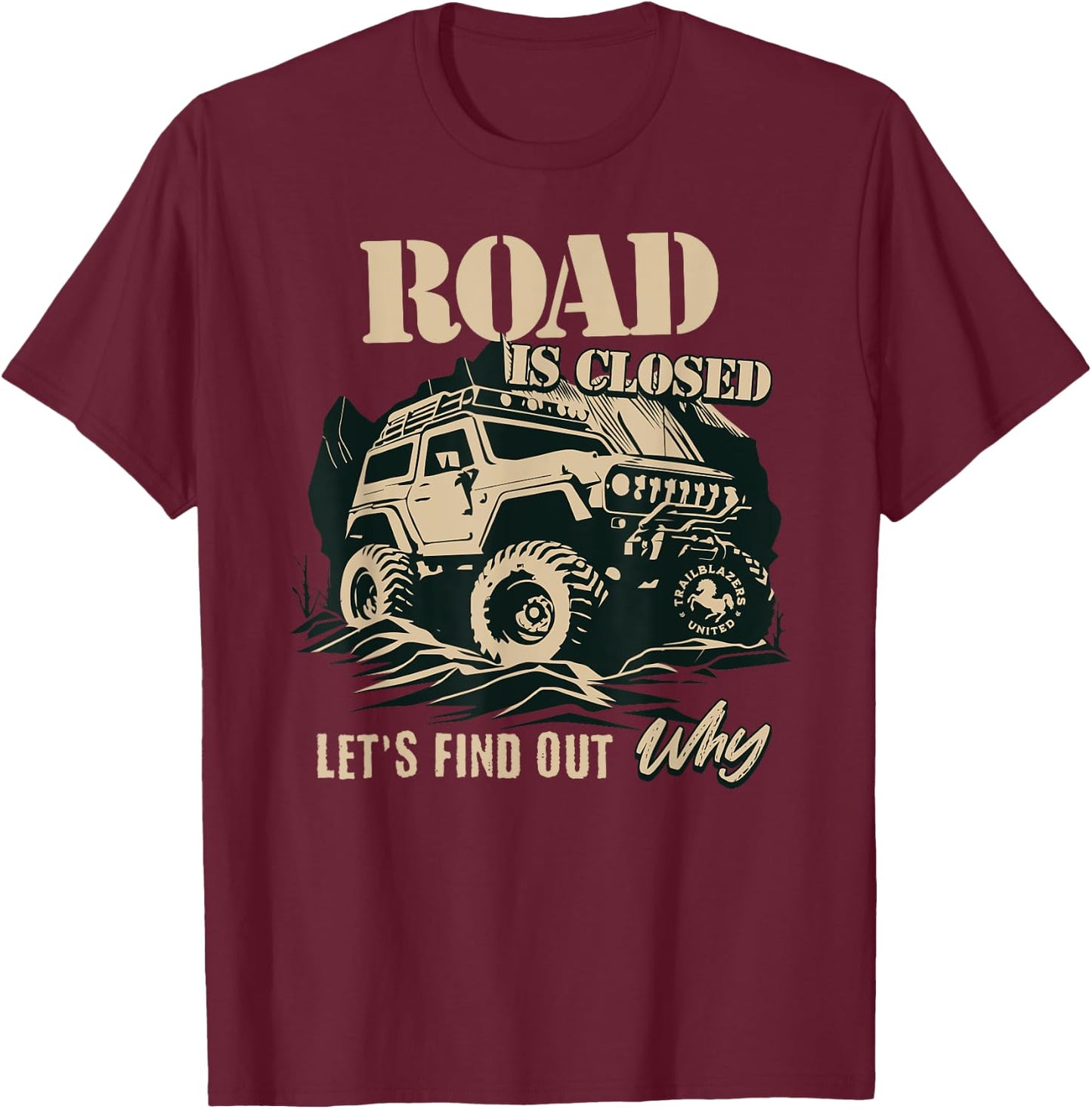 Funny Offroad Truck 4x4 Roads Closed Let's Go See Why T-Shirt - T-Shirt | Maroon