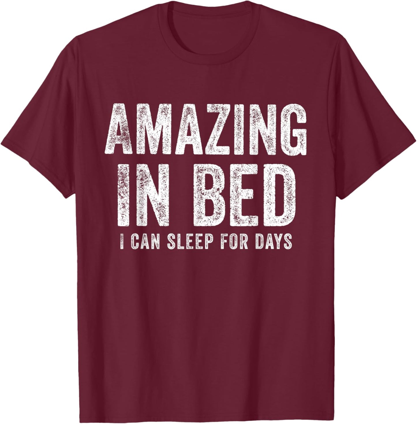 Funny Adult Humor Shirt Amazing in Bed I can sleep for Days T-Shirt - T-Shirt | Maroon