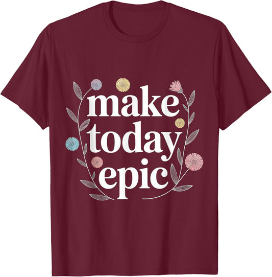Make Today Epic Mantra Mindset Motivation T-Shirt - T-Shirt | Maroon
