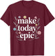Make Today Epic Mantra Mindset Motivation T-Shirt - T-Shirt | Maroon