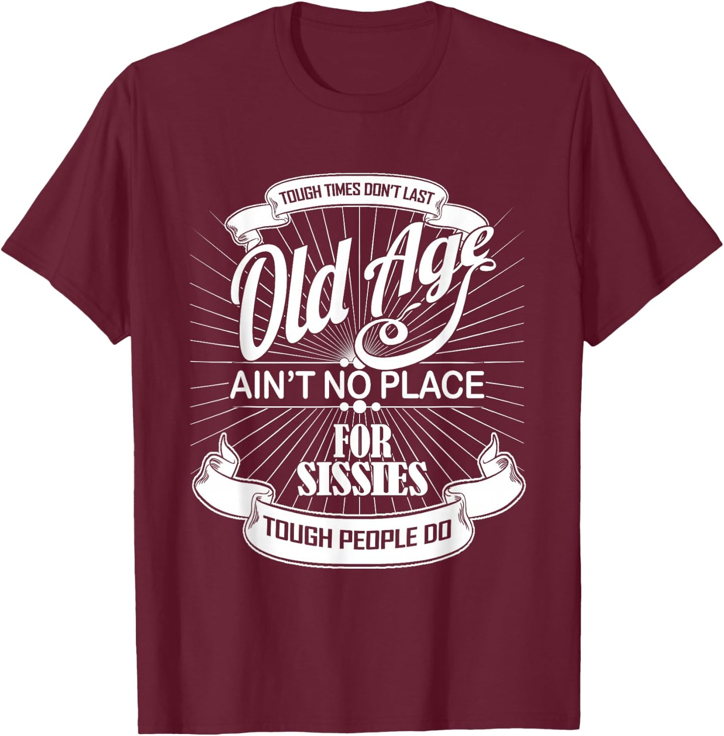 Old Age Ain't No Place For Sissies Dad Shirt T-Shirt - T-Shirt | Maroon