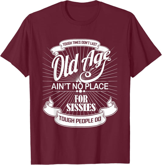 Old Age Ain't No Place For Sissies Dad Shirt T-Shirt - T-Shirt | Maroon