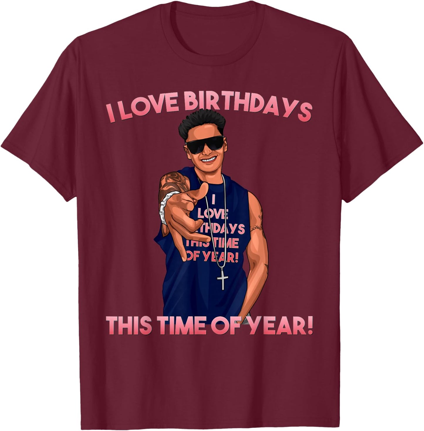 I Love Birthdays This Time of Year Funny Pauly D Birthday T-Shirt - T-Shirt | Maroon