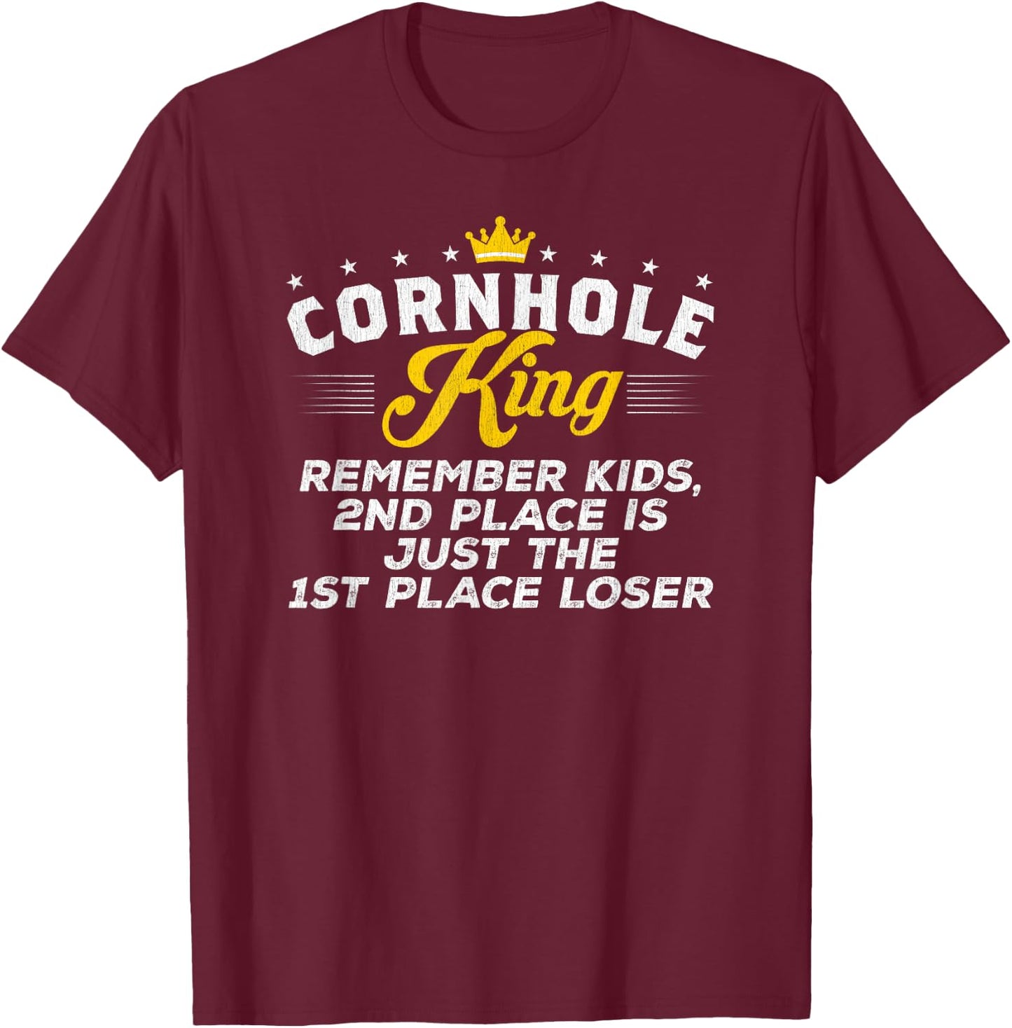Cornhole King 2ND PLACE IS JUST THE 1ST PLACE LOSER Gift T-Shirt - T-Shirt | Maroon