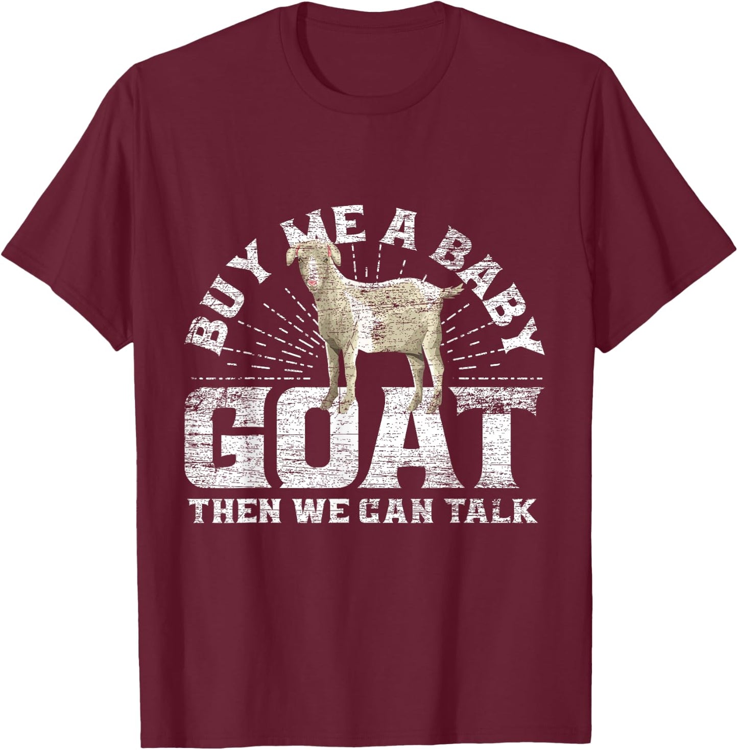 Buy Me A Baby Goat Then We Can Talk T-Shirt - T-Shirt | Maroon