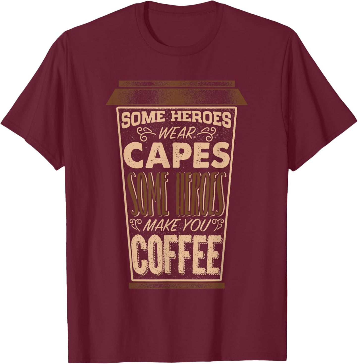 Some heroes wear capes some heroes make you Coffee Shirt T-Shirt - T-Shirt | Maroon