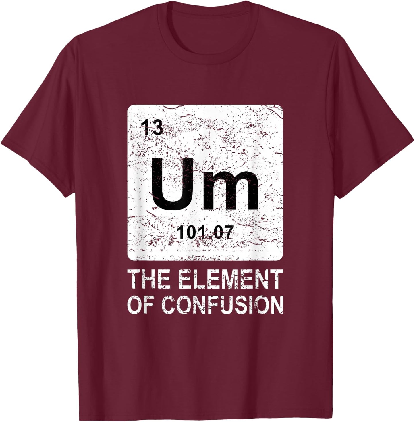 Um Element of Confusion Nerdy Humor Men Funny Chemistry Small T-Shirt - T-Shirt | Maroon