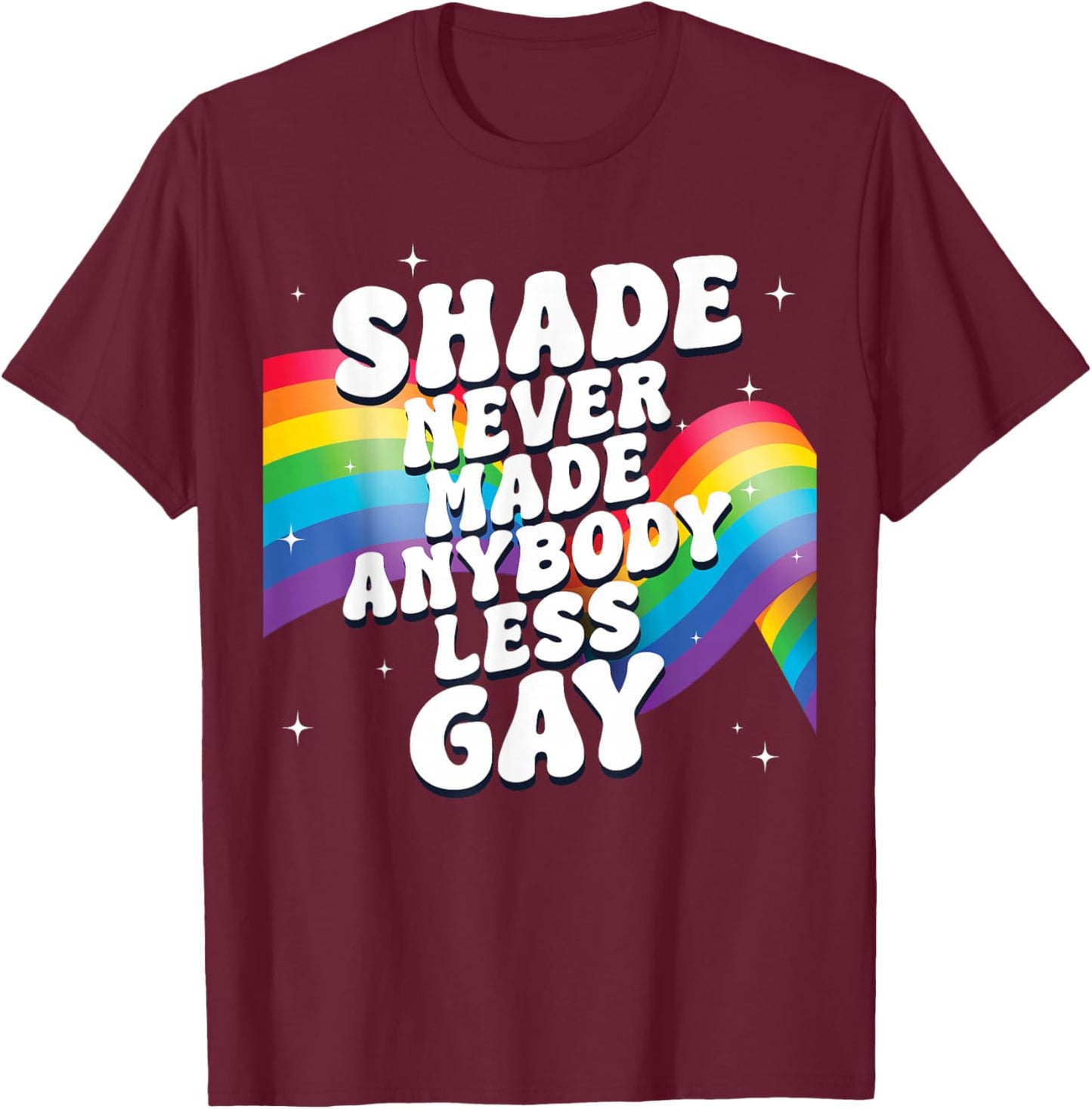 Shade Never Made Anybody Less Gay LGBTQ Rainbow Pride T-Shirt - T-Shirt | Maroon