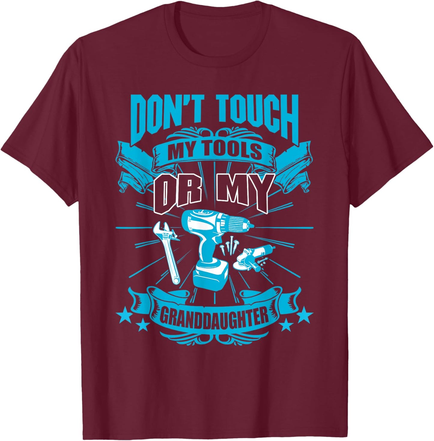 Don't Touch My Tool Or My Granddaughter Funny T-Shirt - T-Shirt | Maroon