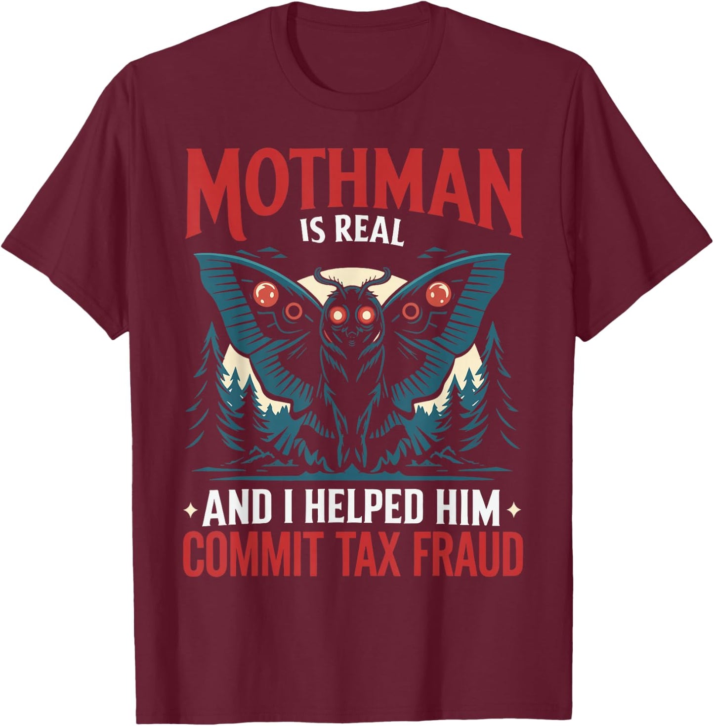 Mothman Is Real And I Helped Him Commit Tax Fraud T-Shirt - T-Shirt | Maroon