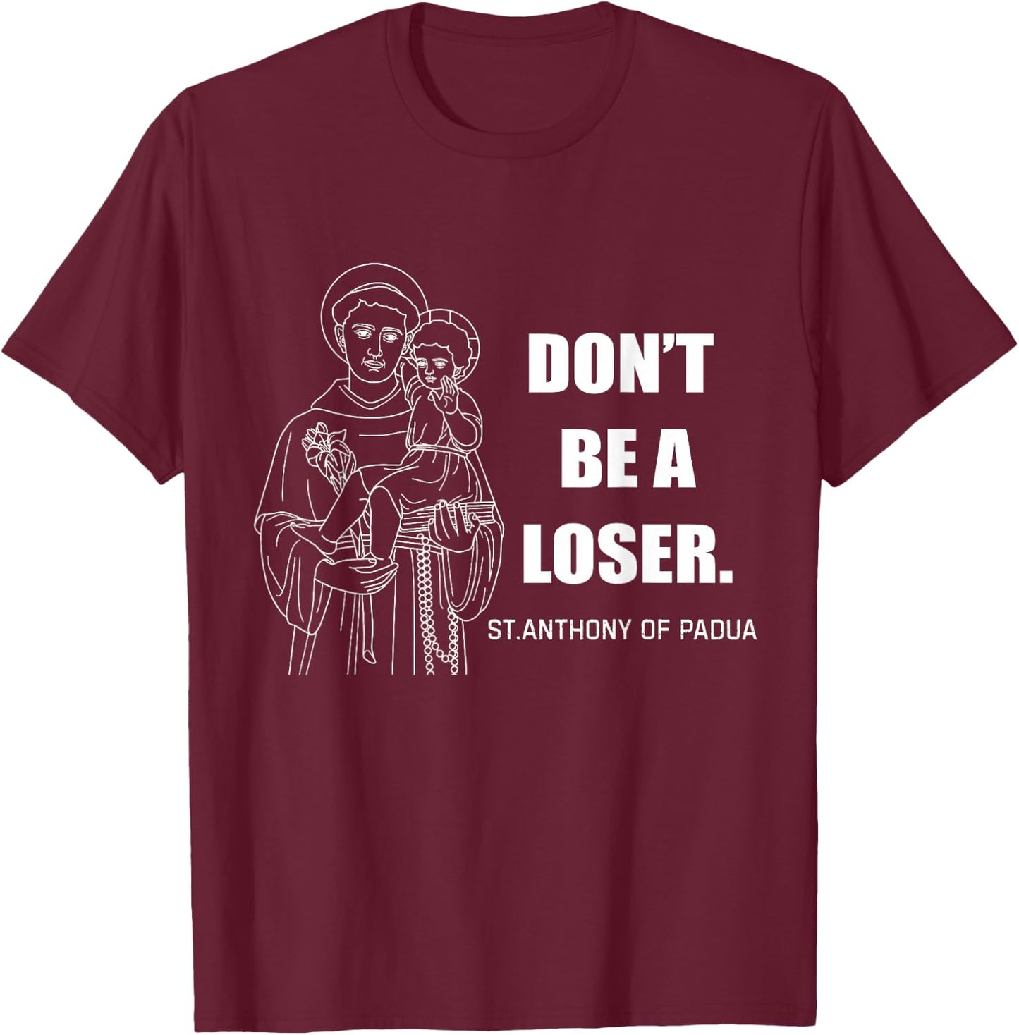 Don't Be A Loser St Anthony of Padua T-Shirt - T-Shirt | Maroon