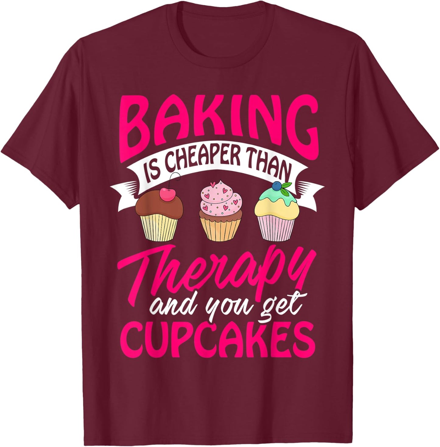 Baking is cheaper than Therapy T Shirt funny Women Men T-Shirt - T-Shirt | Maroon