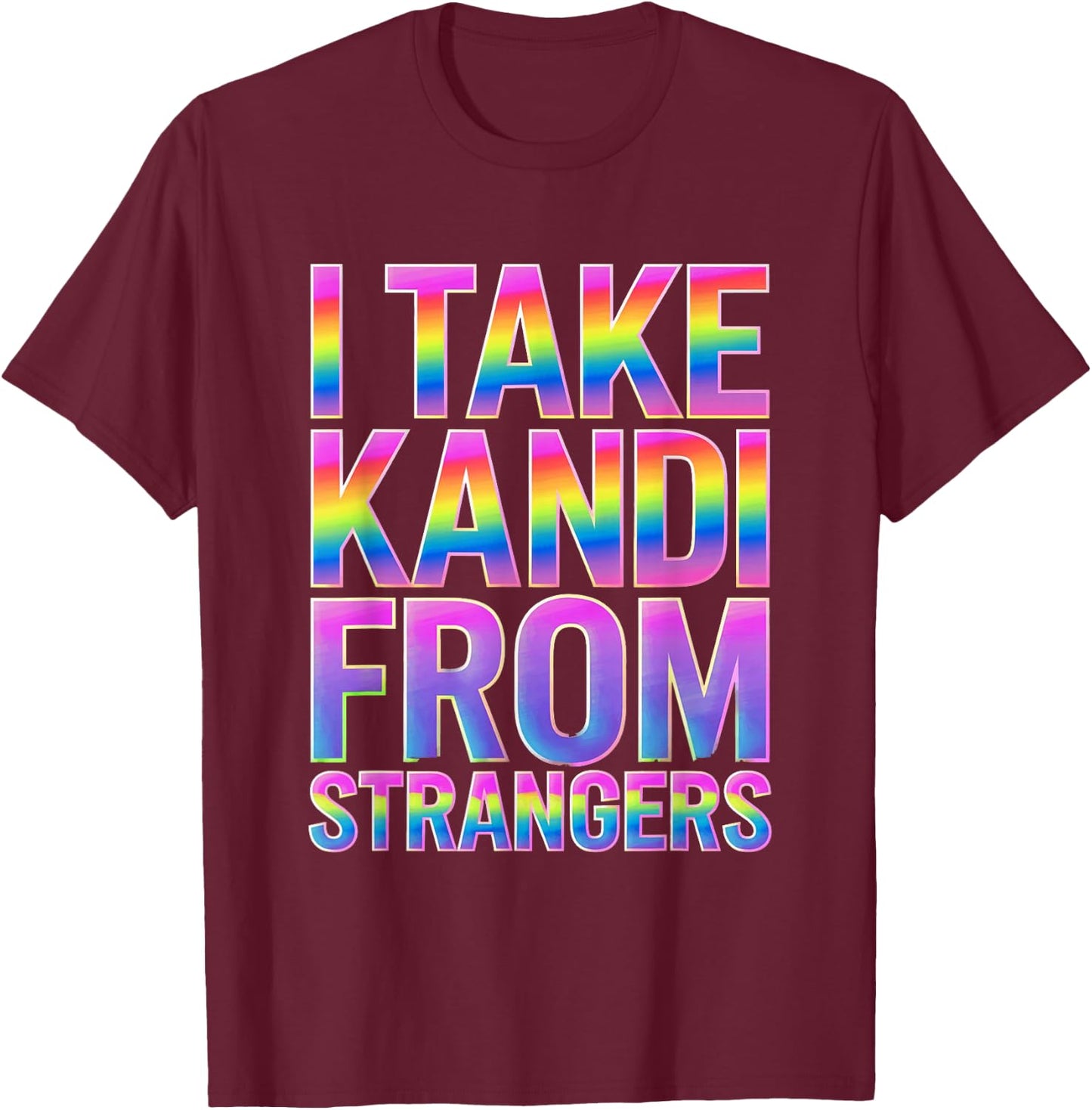 I Take Kandi From Strangers Funny Rave EDM Party Festival T-Shirt - T-Shirt | Maroon