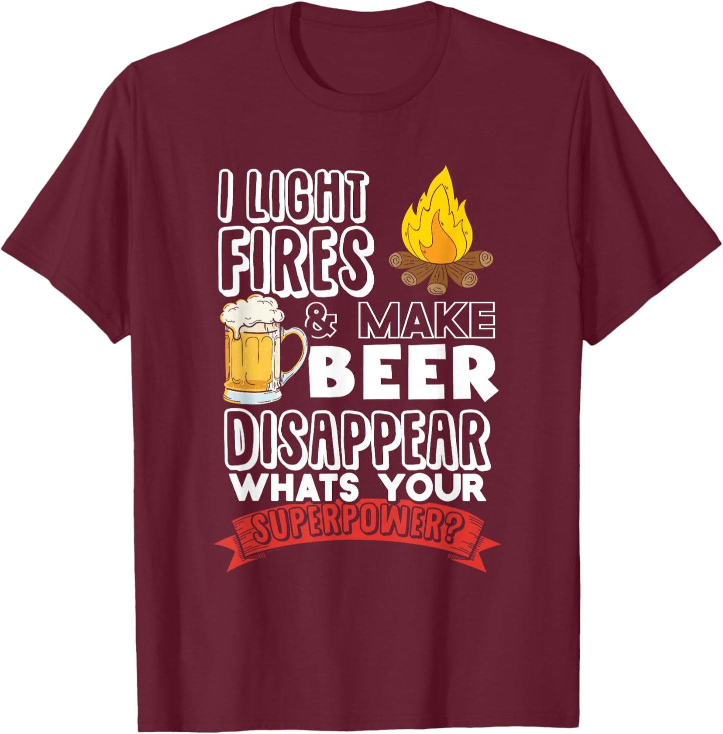 Camping Shirt I Light Fires and Make Beer Disappear T-Shirt - T-Shirt | Maroon