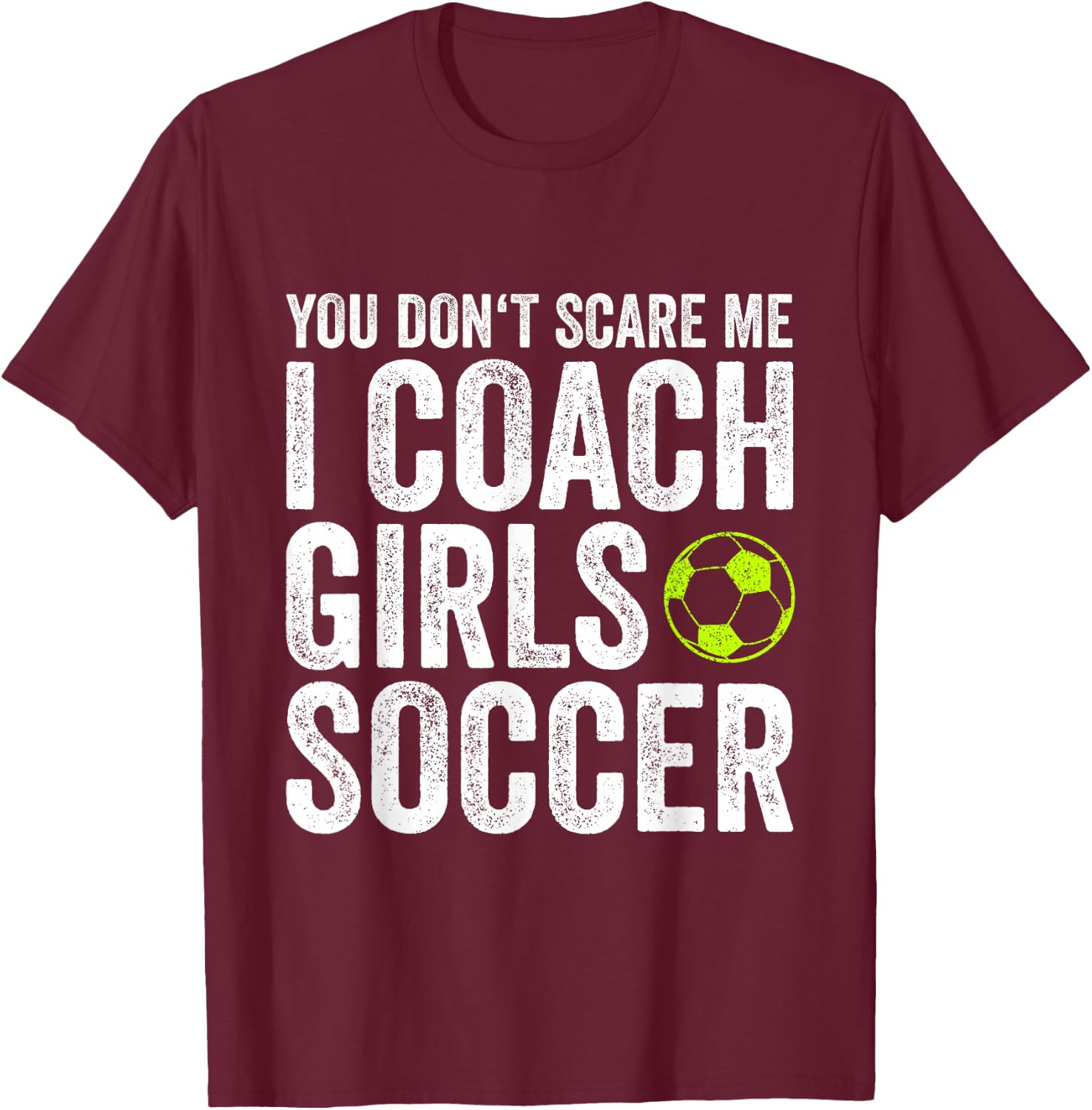 Coaches Gift You Don't Scare Me I Coach Girls - Soccer Coach T-Shirt - T-Shirt | Maroon