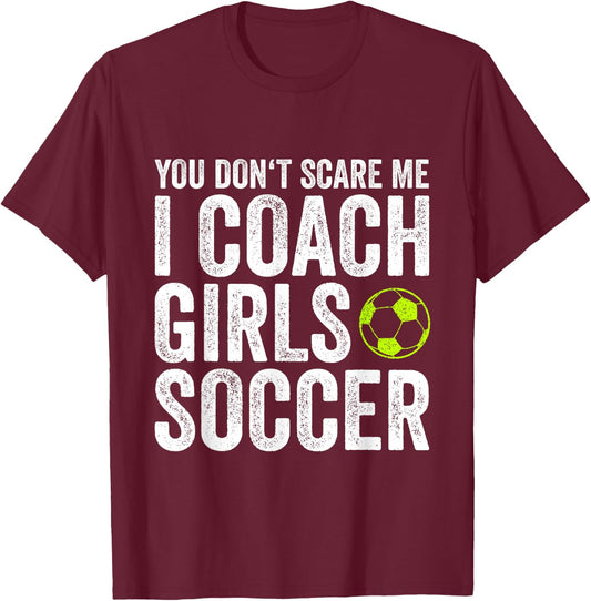 Coaches Gift You Don't Scare Me I Coach Girls - Soccer Coach T-Shirt - T-Shirt | Maroon