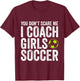 Coaches Gift You Don't Scare Me I Coach Girls - Soccer Coach T-Shirt - T-Shirt | Maroon